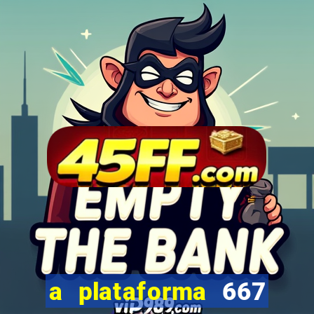 a plataforma 667 bet é confiável